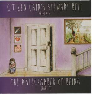 Citizen Cain's Stewart Bell - The Antechamber Of Being Part 1 (2014)