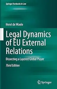 Legal Dynamics of EU External Relations: Dissecting a Layered Global Player  Ed 3