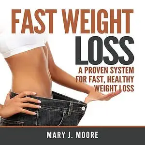 «Fast Weight Loss: A Proven System for Fast, Healthy Weight Loss» by Mary Moore