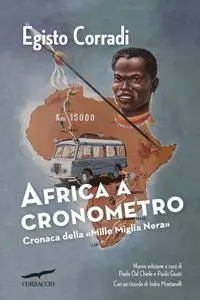 Egisto Corradi - Africa a cronometro. Cronaca della Mille Miglia Nera