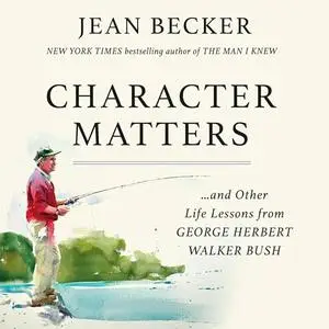 Character Matters: And Other Life Lessons from George H. W. Bush [Audiobook]