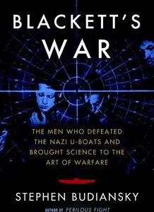 Blackett's War: The Men Who Defeated the Nazi U-Boats and Brought Science to the Art of Warfare