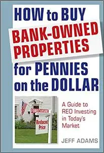 How to Buy Bank-Owned Properties for Pennies on the Dollar: A Guide To REO Investing In Today's Market