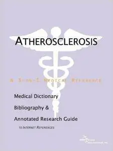 Atherosclerosis - A Medical Dictionary, Bibliography, and Annotated Research Guide to Internet References