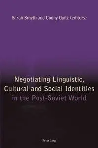 Negotiating Linguistic, Cultural and Social Identities in the Post-Soviet World