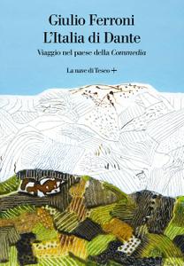 Giulio Ferroni - L'Italia di Dante. Viaggio nel Paese della «Commedia»