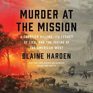 Murder at the Mission: A Frontier Killing, Its Legacy of Lies, and the Taking of the American West [Audiobook]