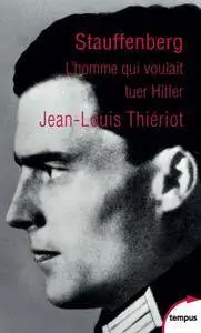 Jean-Louis Thiériot, "Stauffenberg: L’homme qui voulait tuer Hitler"