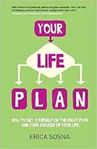 Your Life Plan: How to set yourself on the right path and take charge of your life