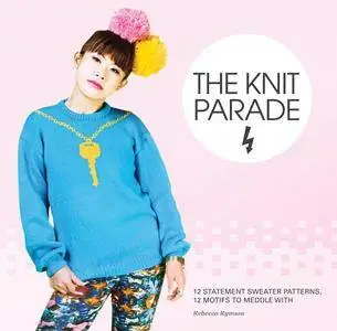 The Knit Parade: 12 Statement Sweater Patterns, 12 Motifs to Meddle With