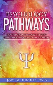 Psychology Pathways: How Psychology Majors Get Into Graduate School and Launch Careers