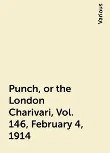 «Punch, or the London Charivari, Vol. 146, February 4, 1914» by Various
