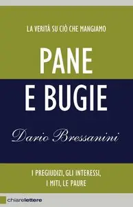 Dario Bressanini - Pane e Bugie, La verità su ciò che mangiamo