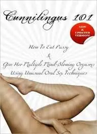 Cunnilingus 101: How To Eat Pussy and Give Her Multiple Mind-Blowing Orgasms Using Unusual Oral Sex Techniques
