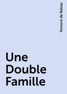 «Une Double Famille» by Honoré de Balzac