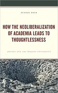 How the Neoliberalization of Academia Leads to Thoughtlessness: Arendt and the Modern University