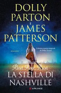 Dolly Parton, James Patterson - Run, Rose, Run. La stella di Nashville