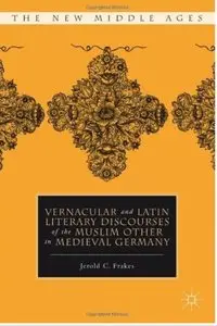 Vernacular and Latin Literary Discourses of the Muslim Other in Medieval Germany [Repost]