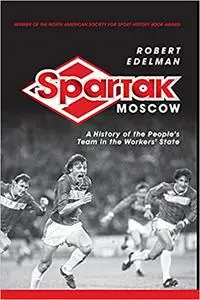 Spartak Moscow: A History of the People's Team in the Workers' State