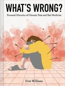 What's Wrong?: Personal Histories of Chronic Pain and Bad Medicine