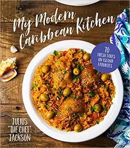 My Modern Caribbean Kitchen: 70 Fresh Takes on Island Favorites