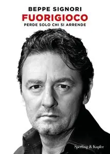 Beppe Signori - Fuorigioco. Perde solo chi si arrende