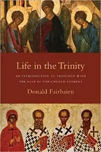 Life in the Trinity: An Introduction to Theology with the Help of the Church Fathers