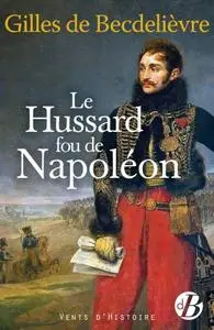 Gilles de Becdelièvre, "Le hussard fou de Napoléon"