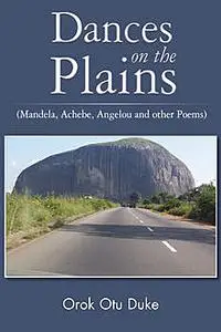 «Dances on the Plains (Mandele, Achebe, Angelou and other Poems)» by Orok Otu Duke