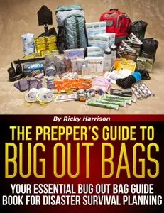 The Prepper's Guide To: Bug Out Bags - Your Essential Bug Out Bag Guide Book For Disaster Survival Planning