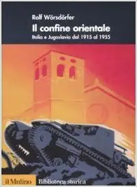 Il confine orientale. Italia e Jugoslavia dal 1915 al 1955