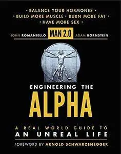 Man 2.0: Engineering the Alpha: A Real World Guide to an Unreal Life (Repost)