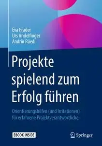 Projekte spielend zum Erfolg führen: Orientierungshilfen (und Irritationen) für erfahrene Projektverantwortliche