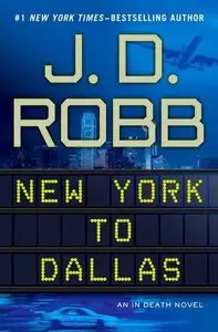 J.D. Robb - New York to Dallas (In Death)
