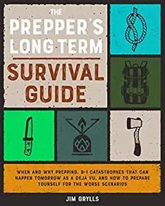 The Prepper's Long Term Survival Guide: When and Why Prepping.