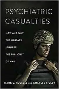 Psychiatric Casualties: How and Why the Military Ignores the Full Cost of War