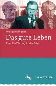 Das gute Leben: Eine Einfuhrung in die Ethik