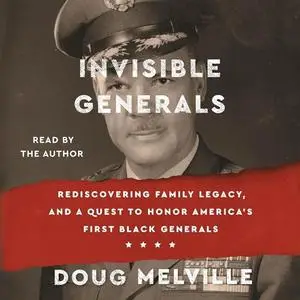 Invisible Generals: Rediscovering Family Legacy, and a Quest to Honor America's First Black Generals [Audiobook]
