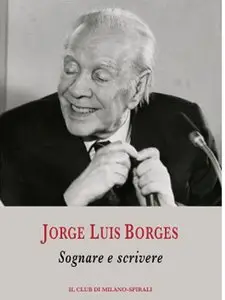 Jorge Luis Borges - Sognare e scrivere