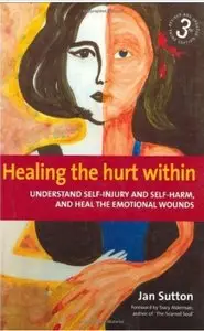 Healing the Hurt Within: Understand Self-injury and Self-harm, and Heal the Emotional Wounds (repost)