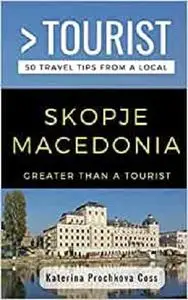 Greater Than a Tourist- Skopje, Macedonia: 50 Travel Tips from a Local