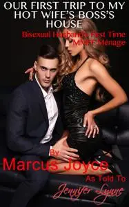 «Our First Trip to My Hot Wife’s Boss's House Bisexual Husband’s First Time MMFF Ménage» by Jennifer Lynne, Marcus Joyce