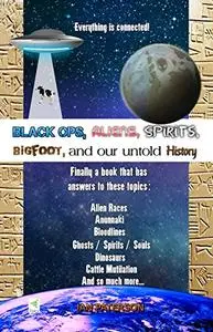 Black Ops, Aliens, Spirits, Bigfoot and our untold History: Everything is connected!