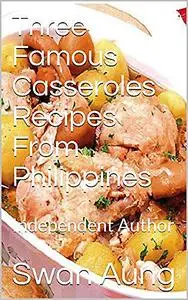 «Three Famous Casseroles Recipes From Philippines» by Swan Aung