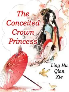 «Conceited Crown Princess» by Ling HuQianXie