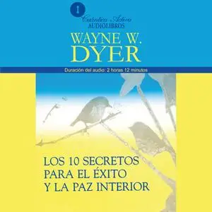 «Los 10 secretos para el éxito y la paz interior» by Wayne W. Dyer