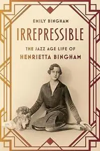 Irrepressible: The Jazz Age Life of Henrietta Bingham