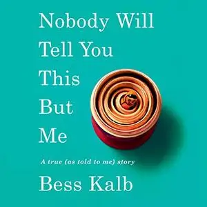 Nobody Will Tell You This But Me: A True (As Told to Me) Story [Audiobook]