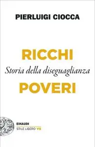 Pierluigi Ciocca - Ricchi/Poveri. Storia della diseguaglianza