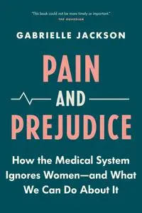 Pain and Prejudice: How the Medical System Ignores Women—And What We Can Do About It